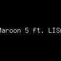 Maroon 5 ft. LISA