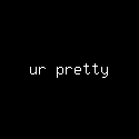 ur pretty