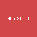 AUGUST 08