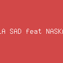 LA SAD feat NASKA