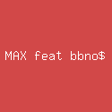 MAX feat bbno$