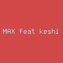 MAX feat keshi