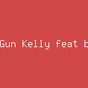 Machine Gun Kelly feat blackbear