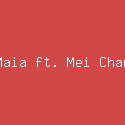 Maia ft. Mei Chan