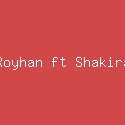 Royhan ft Shakira