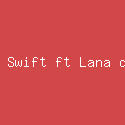 Taylor Swift ft Lana del Rey