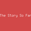 The Story So Far