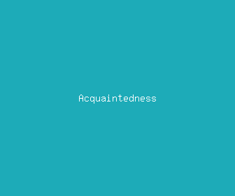 acquaintedness meaning, definitions, synonyms