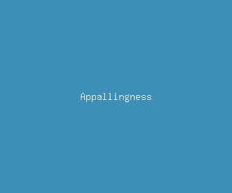 appallingness meaning, definitions, synonyms
