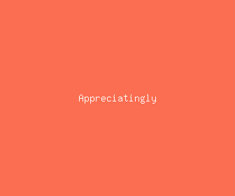 appreciatingly meaning, definitions, synonyms