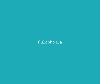 aulophobia meaning, definitions, synonyms