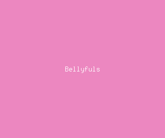 bellyfuls meaning, definitions, synonyms