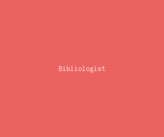 bibliologist meaning, definitions, synonyms