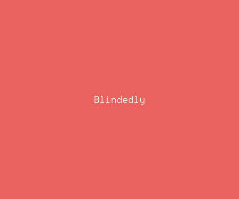 blindedly meaning, definitions, synonyms
