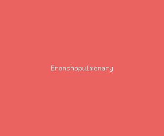 bronchopulmonary meaning, definitions, synonyms
