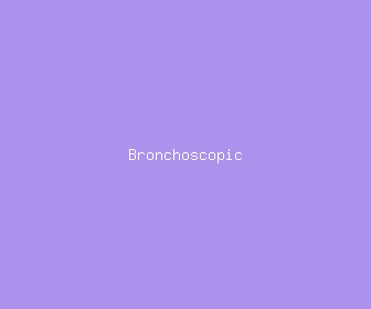 bronchoscopic meaning, definitions, synonyms