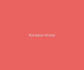 bureaucratese meaning, definitions, synonyms