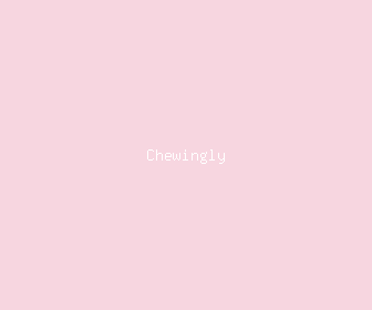 chewingly meaning, definitions, synonyms