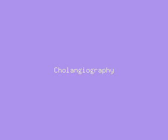 cholangiography meaning, definitions, synonyms