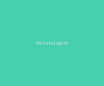 christologist meaning, definitions, synonyms