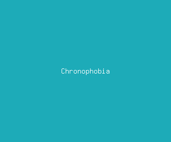 chronophobia meaning, definitions, synonyms