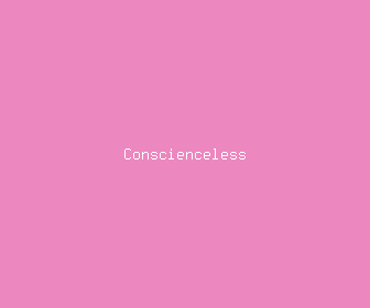 conscienceless meaning, definitions, synonyms