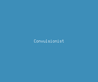convulsionist meaning, definitions, synonyms