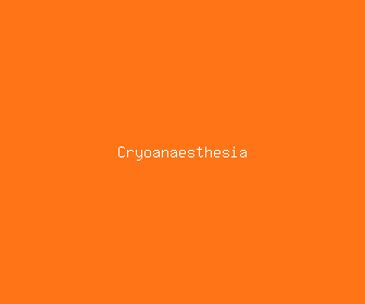 cryoanaesthesia meaning, definitions, synonyms