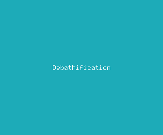 debathification meaning, definitions, synonyms