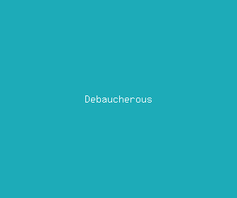 debaucherous meaning, definitions, synonyms