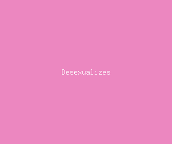 desexualizes meaning, definitions, synonyms
