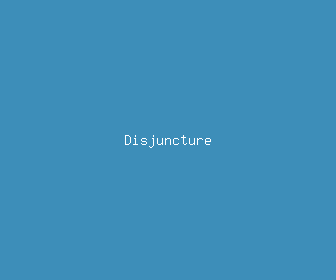 disjuncture meaning, definitions, synonyms