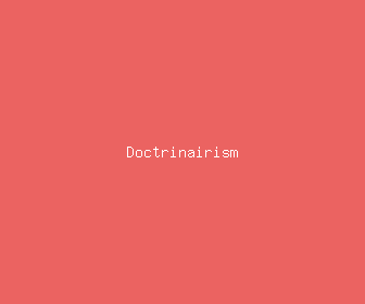 doctrinairism meaning, definitions, synonyms
