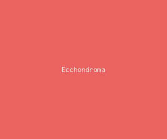 ecchondroma meaning, definitions, synonyms