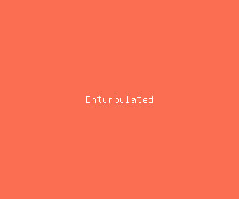 enturbulated meaning, definitions, synonyms