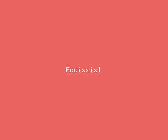equiaxial meaning, definitions, synonyms