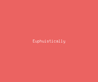 euphuistically meaning, definitions, synonyms