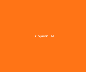 europeanise meaning, definitions, synonyms