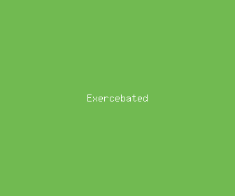 exercebated meaning, definitions, synonyms