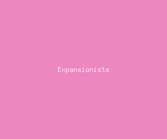 expansionists meaning, definitions, synonyms