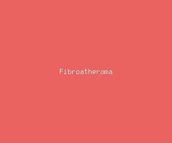 fibroatheroma meaning, definitions, synonyms