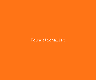 foundationalist meaning, definitions, synonyms