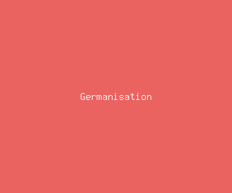 germanisation meaning, definitions, synonyms