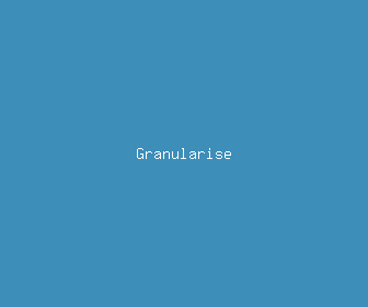 granularise meaning, definitions, synonyms