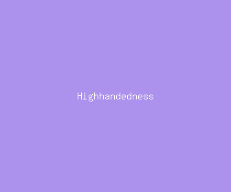 highhandedness meaning, definitions, synonyms
