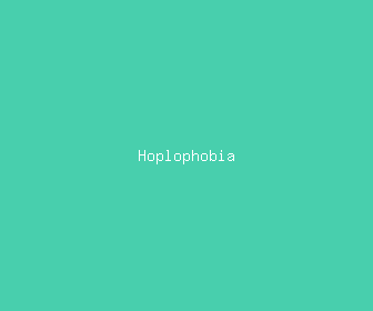 hoplophobia meaning, definitions, synonyms