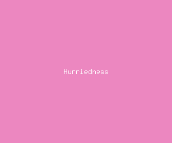 hurriedness meaning, definitions, synonyms