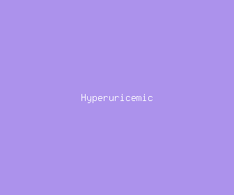 hyperuricemic meaning, definitions, synonyms