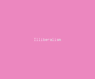 illiberalism meaning, definitions, synonyms