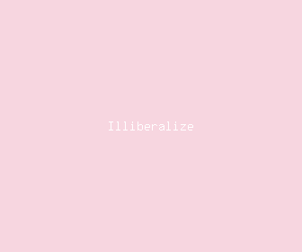 illiberalize meaning, definitions, synonyms
